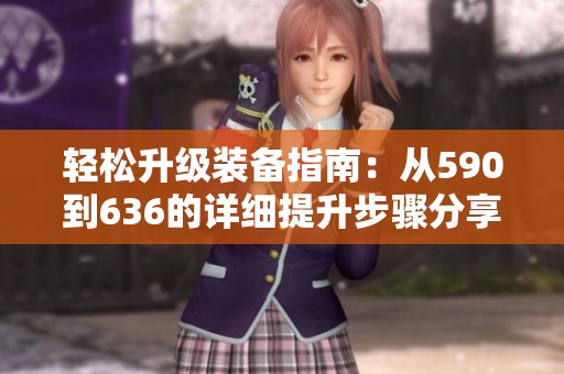 輕松升級(jí)裝備指南：從590到636的詳細(xì)提升步驟分享
