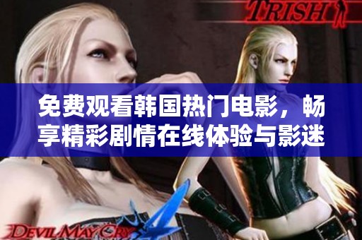 免費(fèi)觀看韓國熱門電影，暢享精彩劇情在線體驗(yàn)與影迷互動