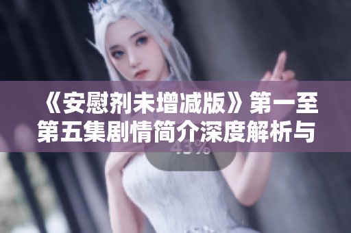 《安慰劑未增減版》第一至第五集劇情簡介深度解析與人物關(guān)系探討