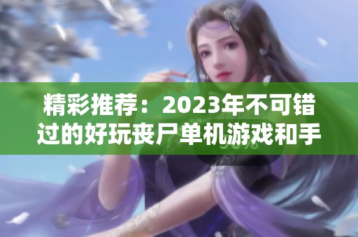 精彩推薦：2023年不可錯過的好玩喪尸單機游戲和手機游戲合集