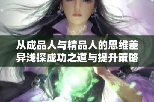 從成品人與精品人的思維差異淺探成功之道與提升策略