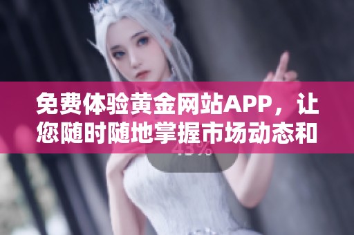免費體驗黃金網(wǎng)站APP，讓您隨時隨地掌握市場動態(tài)和投資機會