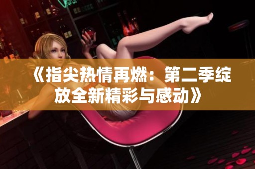 《指尖熱情再燃：第二季綻放全新精彩與感動》