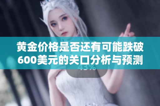 黃金價格是否還有可能跌破600美元的關(guān)口分析與預(yù)測