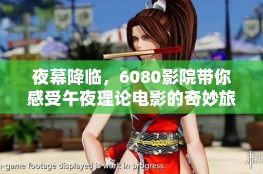 夜幕降臨，6080影院帶你感受午夜理論電影的奇妙旅程
