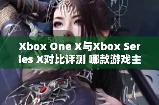 Xbox One X與Xbox Series X對比評測 哪款游戲主機(jī)更值得購買