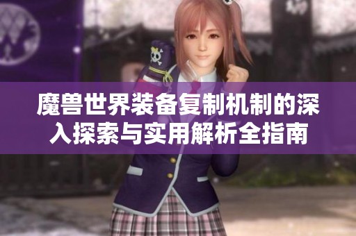 魔獸世界裝備復(fù)制機制的深入探索與實用解析全指南