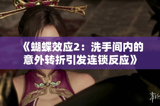 《蝴蝶效應2：洗手間內的意外轉折引發(fā)連鎖反應》