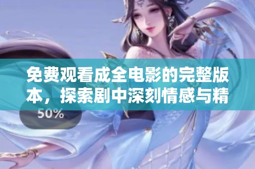 免費(fèi)觀看成全電影的完整版本，探索劇中深刻情感與精彩情節(jié)