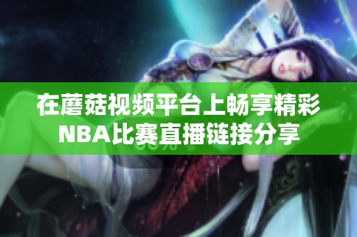在蘑菇視頻平臺(tái)上暢享精彩NBA比賽直播鏈接分享