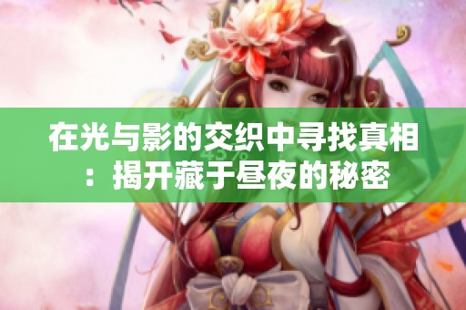 在光與影的交織中尋找真相：揭開藏于晝夜的秘密