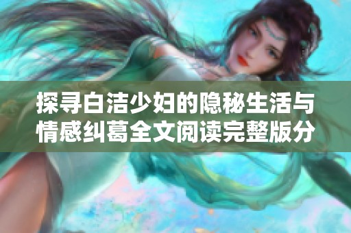 探尋白潔少婦的隱秘生活與情感糾葛全文閱讀完整版分享