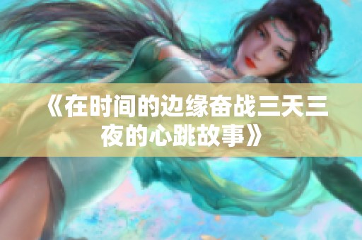 《在時(shí)間的邊緣奮戰(zhàn)三天三夜的心跳故事》