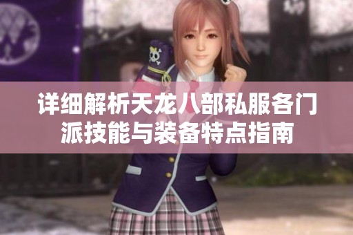 詳細(xì)解析天龍八部私服各門派技能與裝備特點指南