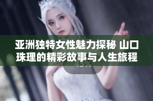 亞洲獨(dú)特女性魅力探秘 山口珠理的精彩故事與人生旅程