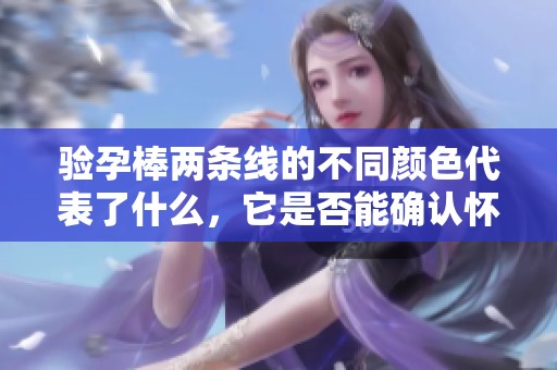 驗(yàn)孕棒兩條線的不同顏色代表了什么，它是否能確認(rèn)懷孕呢
