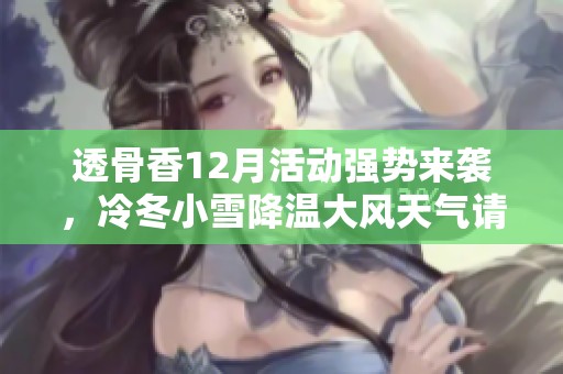 透骨香12月活動強勢來襲，冷冬小雪降溫大風(fēng)天氣請謹慎出行