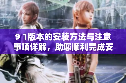 9 1版本的安裝方法與注意事項(xiàng)詳解，助您順利完成安裝