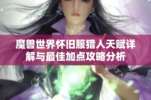 魔獸世界懷舊服獵人天賦詳解與最佳加點(diǎn)攻略分析
