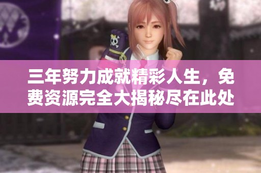 三年努力成就精彩人生，免費(fèi)資源完全大揭秘盡在此處