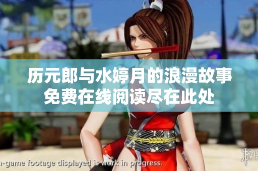 歷元郎與水婷月的浪漫故事免費在線閱讀盡在此處