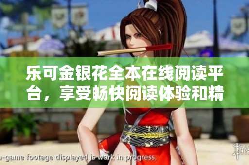 樂可金銀花全本在線閱讀平臺(tái)，享受暢快閱讀體驗(yàn)和精彩內(nèi)容分享