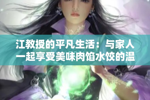 江教授的平凡生活：與家人一起享受美味肉餡水餃的溫馨時光