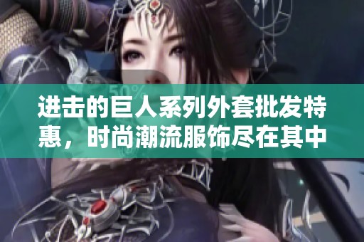 進擊的巨人系列外套批發(fā)特惠，時尚潮流服飾盡在其中
