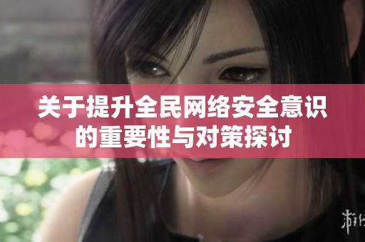 關(guān)于提升全民網(wǎng)絡(luò)安全意識(shí)的重要性與對(duì)策探討