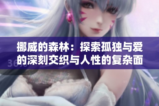 挪威的森林：探索孤獨(dú)與愛(ài)的深刻交織與人性的復(fù)雜面貌
