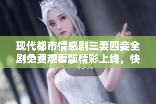 現(xiàn)代都市情感劇三妻四妾全劇免費觀看版精彩上線，快來觀看吧！