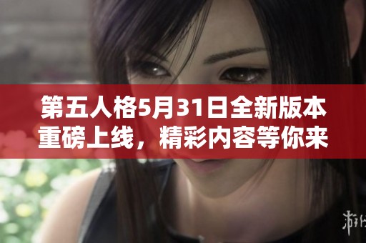 第五人格5月31日全新版本重磅上線，精彩內(nèi)容等你來(lái)發(fā)現(xiàn)！