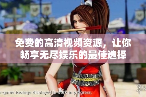 免費(fèi)的高清視頻資源，讓你暢享無(wú)盡娛樂(lè)的最佳選擇