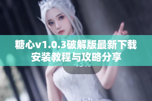 糖心v1.0.3破解版最新下載安裝教程與攻略分享
