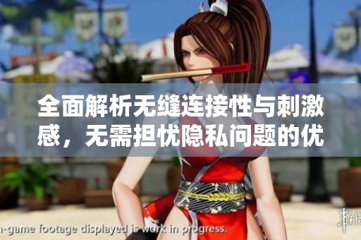 全面解析無縫連接性與刺激感，無需擔(dān)憂隱私問題的優(yōu)質(zhì)選擇