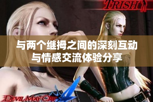 與兩個繼拇之間的深刻互動與情感交流體驗分享