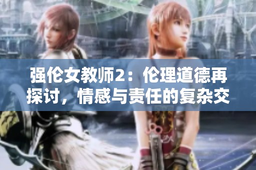 強倫女教師2：倫理道德再探討，情感與責(zé)任的復(fù)雜交織