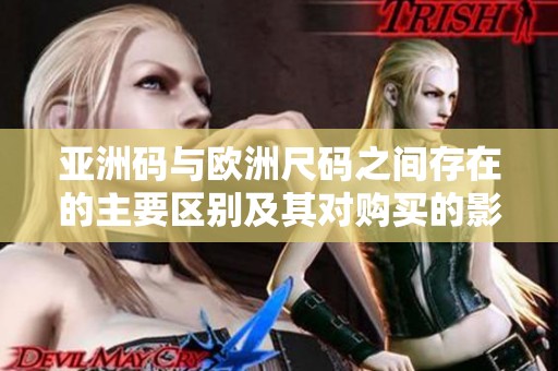 亞洲碼與歐洲尺碼之間存在的主要區(qū)別及其對購買的影響