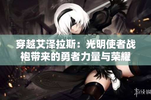 穿越艾澤拉斯：光明使者戰(zhàn)袍帶來的勇者力量與榮耀