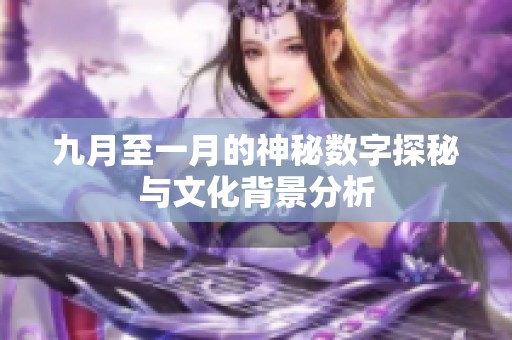 九月至一月的神秘數(shù)字探秘與文化背景分析