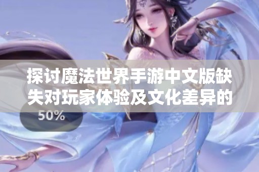 探討魔法世界手游中文版缺失對玩家體驗及文化差異的影響