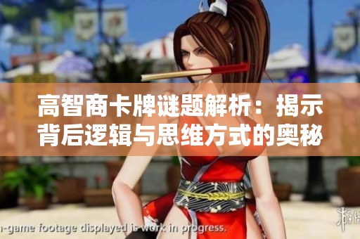高智商卡牌謎題解析：揭示背后邏輯與思維方式的奧秘