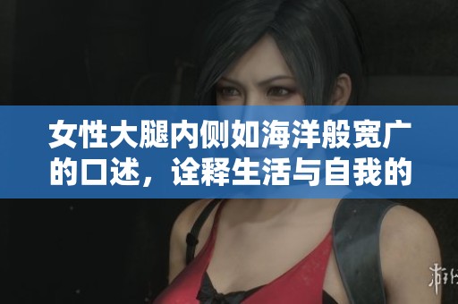 女性大腿內(nèi)側(cè)如海洋般寬廣的口述，詮釋生活與自我的哲學(xué)詩(shī)歌