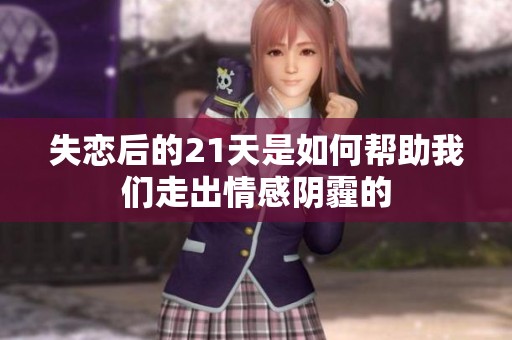 失戀后的21天是如何幫助我們走出情感陰霾的