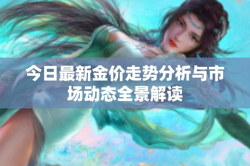 今日最新金價走勢分析與市場動態(tài)全景解讀