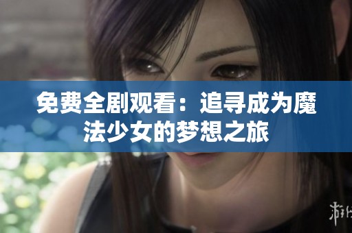 免費(fèi)全劇觀看：追尋成為魔法少女的夢(mèng)想之旅