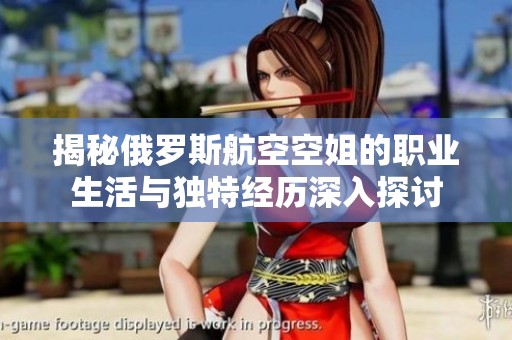 揭秘俄羅斯航空空姐的職業(yè)生活與獨(dú)特經(jīng)歷深入探討