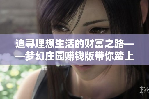 追尋理想生活的財(cái)富之路——夢(mèng)幻莊園賺錢版帶你踏上致富之旅