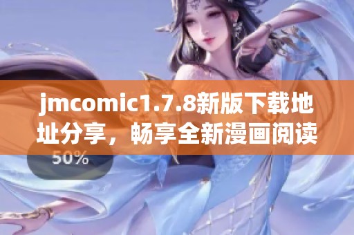 jmcomic1.7.8新版下載地址分享，暢享全新漫畫閱讀體驗
