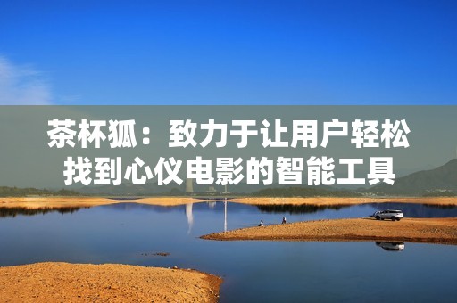 茶杯狐：致力于讓用戶輕松找到心儀電影的智能工具
